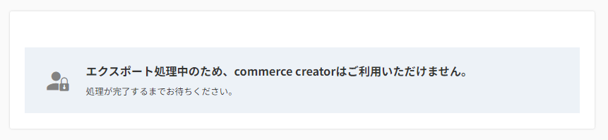 「エクスポート処理中のため、commerce creatorはご利用いただけません。」アラート